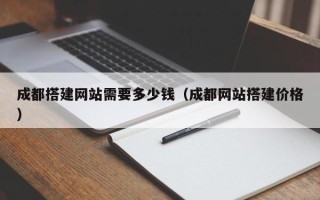 锡林郭勒成都搭建网站需要多少钱（成都网站搭建价格）
