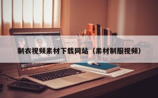 锡林郭勒制衣视频素材下载网站（素材制服视频）